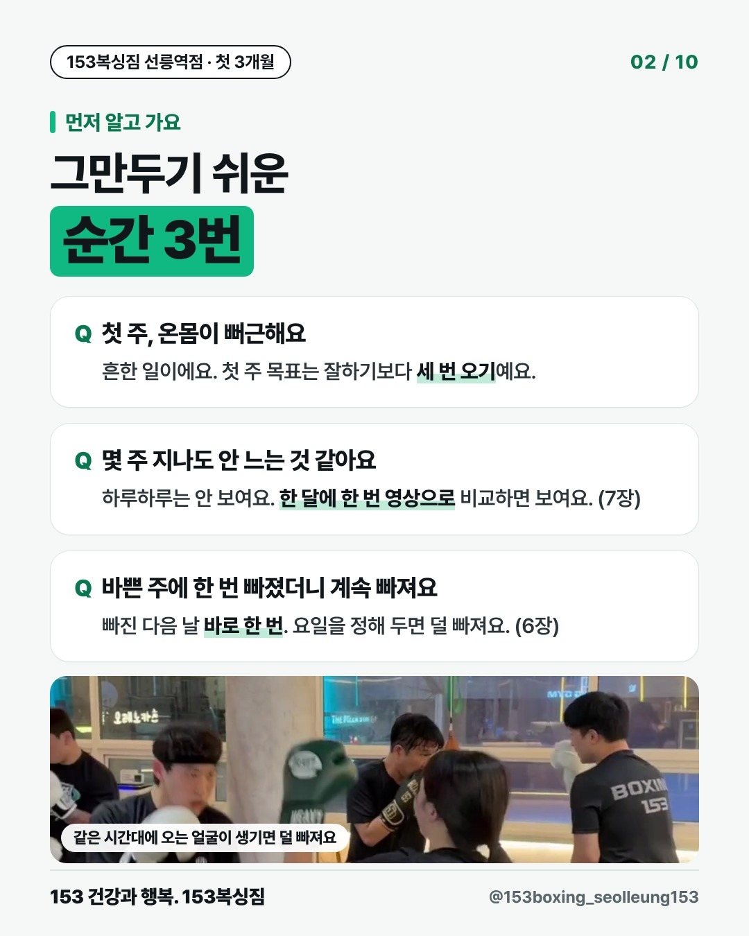 먼저 알고 가요 그만두기 쉬운 순간 3번 첫 주, 온몸이 뻐근해요 흔한 일이에요. 첫 주 목표는 잘하기보다 세 번 오기예요. 몇 주 지나도 안 느는 것 같아요 하루하루는 안 보여요. 한 달에 한 번 영상으로 비교하면 보여요. (7장) 바쁜 주에 한 번 빠졌더니 계속 빠져요 빠진 다음 날 바로 한 번. 요일을 정해 두면 덜 빠져요. (6장) [사진] 같은 시간대에 오는 얼굴이 생기면 덜 빠져요