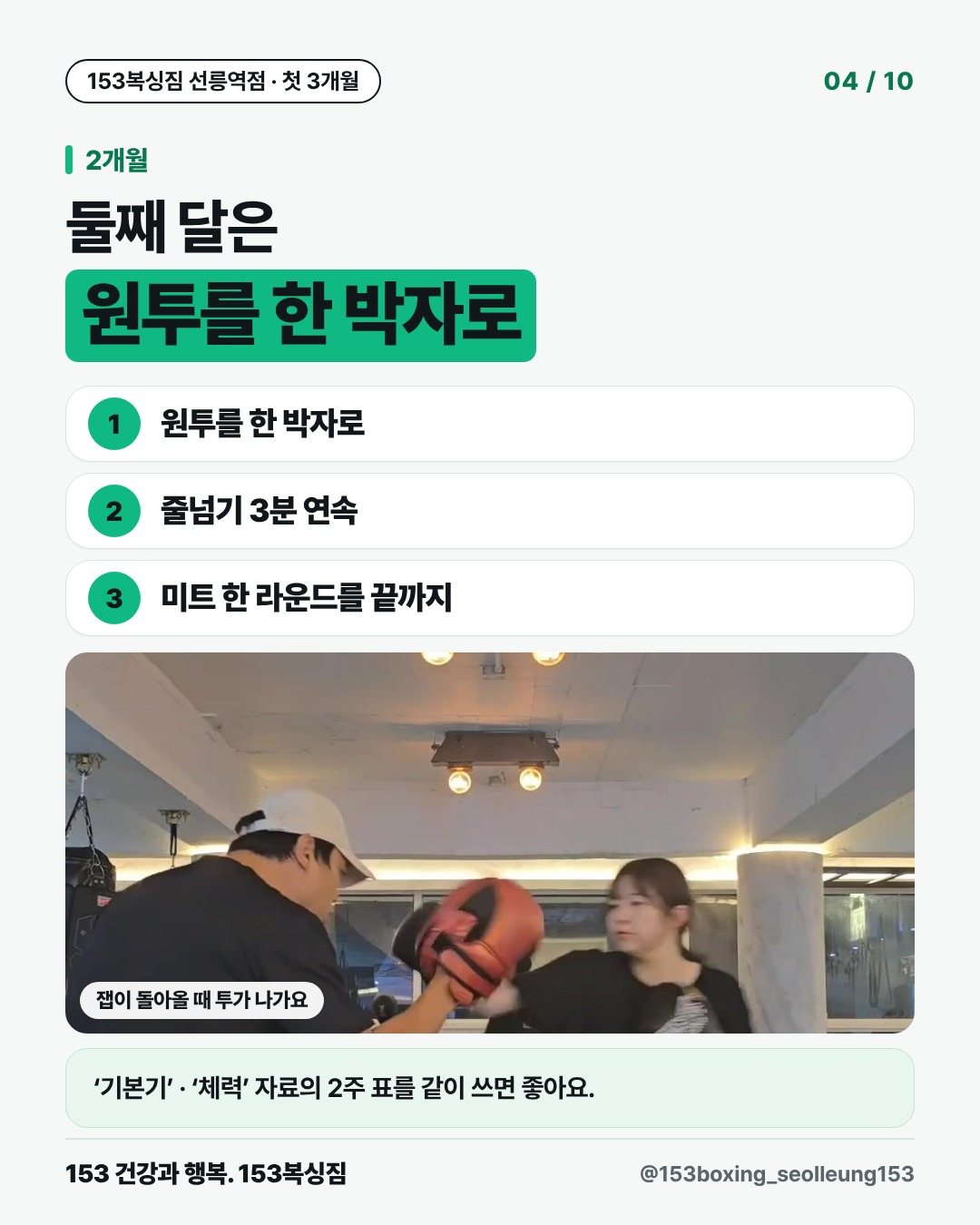 2개월 둘째 달은 원투를 한 박자로 1. 원투를 한 박자로 2. 줄넘기 3분 연속 3. 미트 한 라운드를 끝까지 [사진] 잽이 돌아올 때 투가 나가요 ‘기본기’ · ‘체력’ 자료의 2주 표를 같이 쓰면 좋아요.